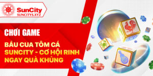 Chơi game bầu cua tôm cá Suncity - Cơ hội rinh ngay quà khủng