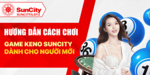 Hướng dẫn cách chơi game keno Suncity dành cho người mới
