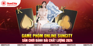 Game phỏm online Suncity: Sân chơi đánh bài chất lượng 2024